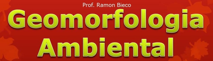 Geomorfologia Ambiental Prof. Ramon Bieco